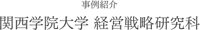 事例紹介 関西学院大学 経営戦略研究科